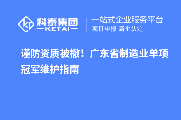 谨防资质被撤!广东省制造业单项冠军维护指南