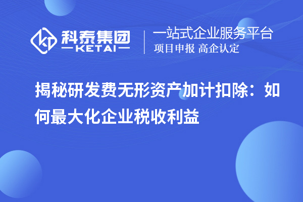 揭秘研发费无形资产加计扣除:如何最大化企业税收利益