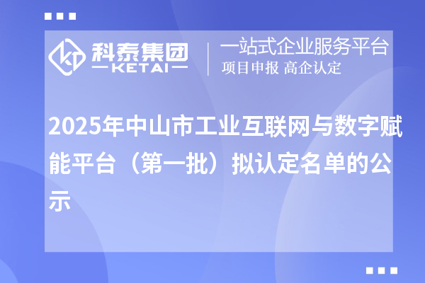 2025年中山市工业互联网与数字赋能平台(第一批)拟认定名单的公示