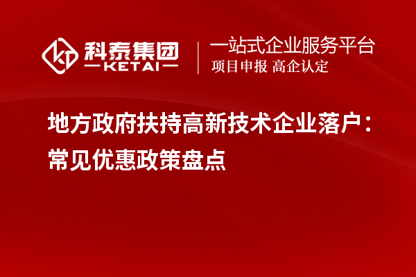 地方政府扶持高新技术企业落户:常见优惠政策盘点