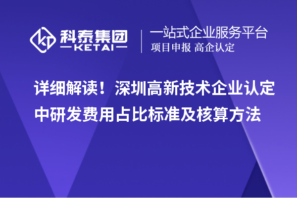 详细解读!深圳高新技术企业认定中研发费用占比标准及核算方法