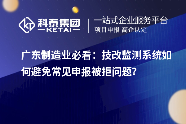 广东制造业必看:<a href=//jiuyouhuitech.com/fuwu/jishugaizao.html target=_blank class=infotextkey>技改</a>监测系统如何避免常见申报被拒问题?