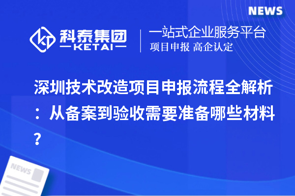 深圳技术改造<a href=//jiuyouhuitech.com/shenbao.html target=_blank class=infotextkey>项目申报</a>流程全解析:从备案到验收需要准备哪些材料?