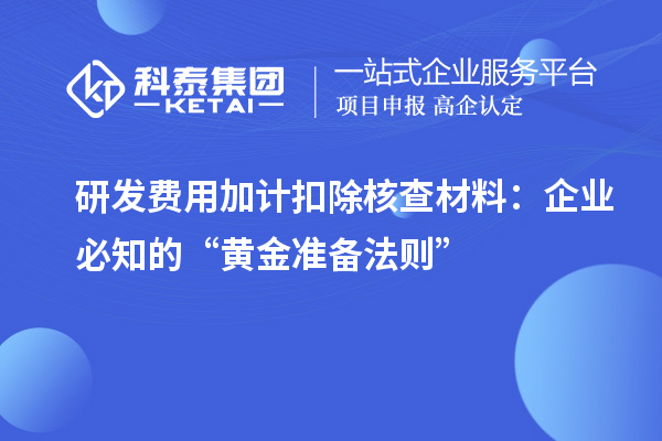 研发费用加计扣除核查材料:企业必知的“黄金准备法则”