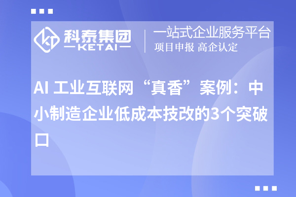 AI+工业互联网“真香”案例:中小制造企业低成本技改的3个突破口