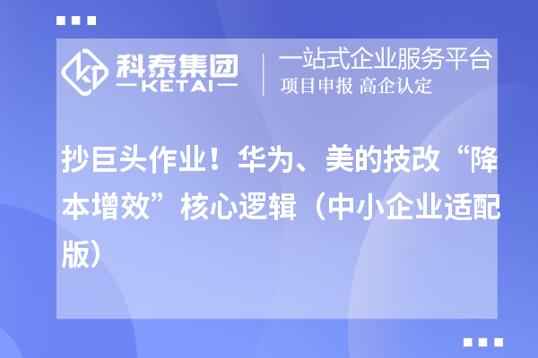 抄巨头作业!华为、美的技改“降本增效”核心逻辑(中小企业适配版)