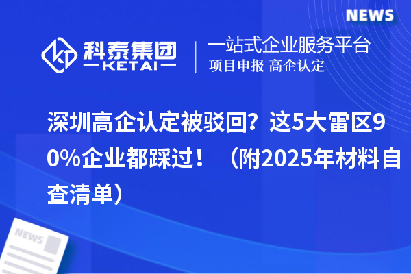 深圳高企认定被驳回？这5大雷区90%企业都踩过！（附2025年材料自查清单）