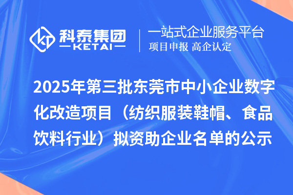 2025年第三批东莞市中小企业数字化改造项目(纺织服装鞋帽、食品饮料行业)拟资助企业名单的公示