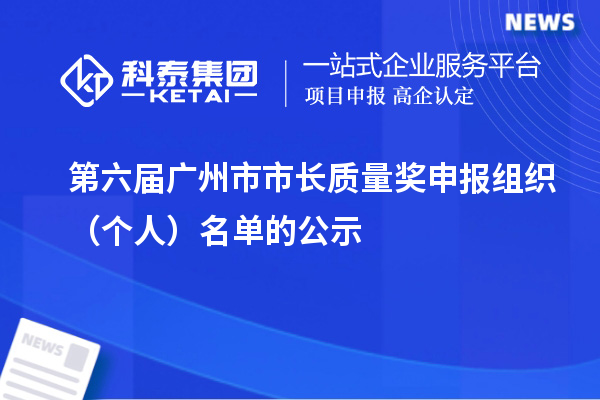 第六届广州市市长质量奖申报组织(个人)名单的公示