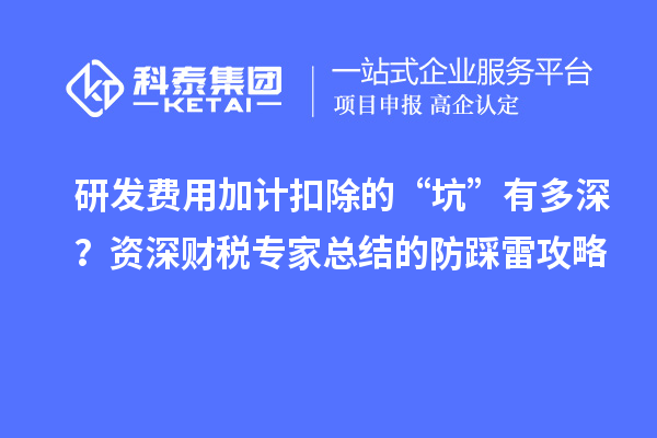 研发费用加计扣除的“坑”有多深?资深财税专家总结的防踩雷攻略