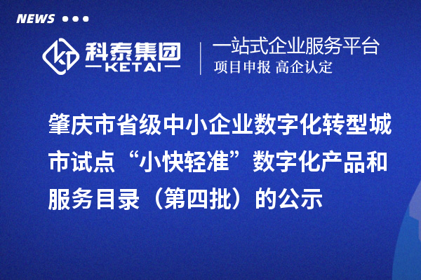 肇庆市省级中小企业数字化转型城市试点“小快轻准”数字化产品和服务目录(第四批)的公示