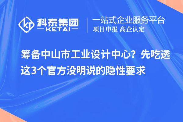 筹备中山市工业设计中心?先吃透这3个官方没明说的隐性要求