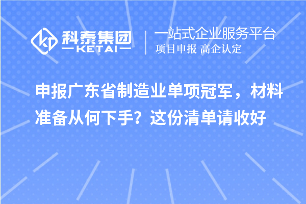 申报广东省制造业单项冠军,材料准备从何下手?这份清单请收好