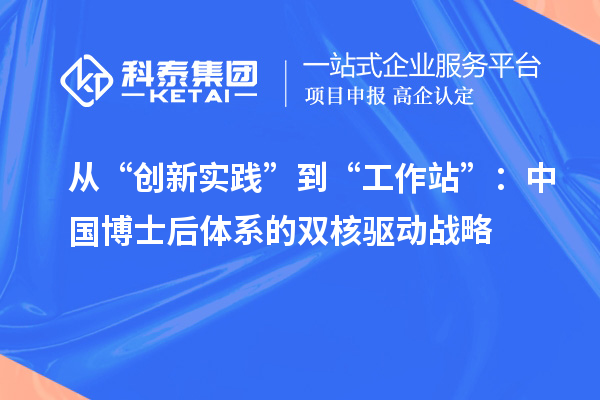 从“创新实践”到“工作站”:中国博士后体系的双核驱动战略