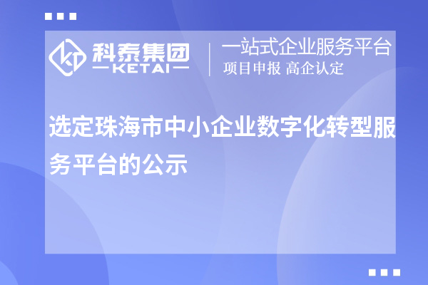 选定珠海市中小企业数字化转型服务平台的公示