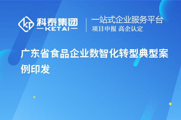广东省食品企业数智化转型典型案例印发