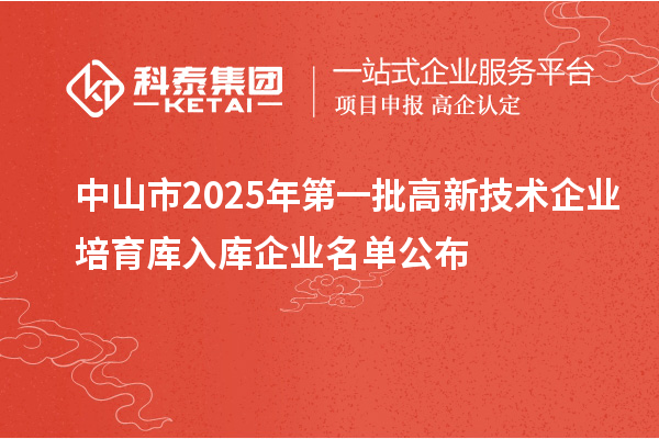 中山市2025年第一批高新技术企业培育库入库企业名单公布