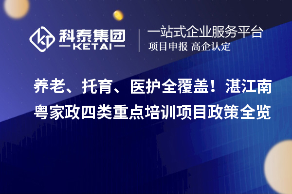 养老、托育、医护全覆盖!湛江南粤家政四类重点培训项目政策全览