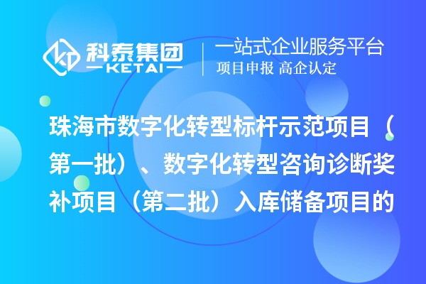 珠海市数字化转型标杆示范项目(第一批)、数字化服务商数字化转型咨询诊断奖补项目(第二批)入库储备项目的公示