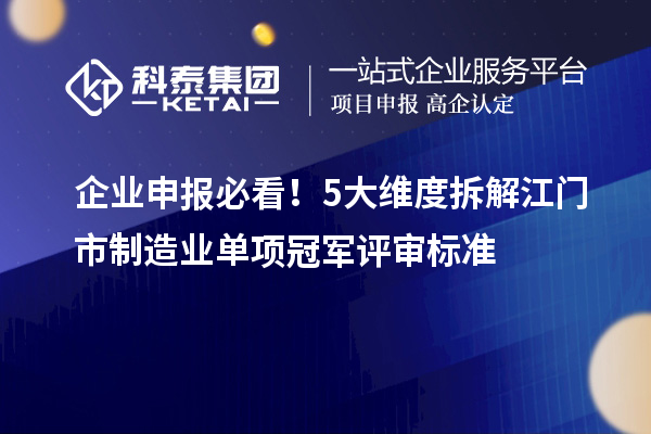 企业申报必看!5大维度拆解江门市制造业单项冠军评审标准