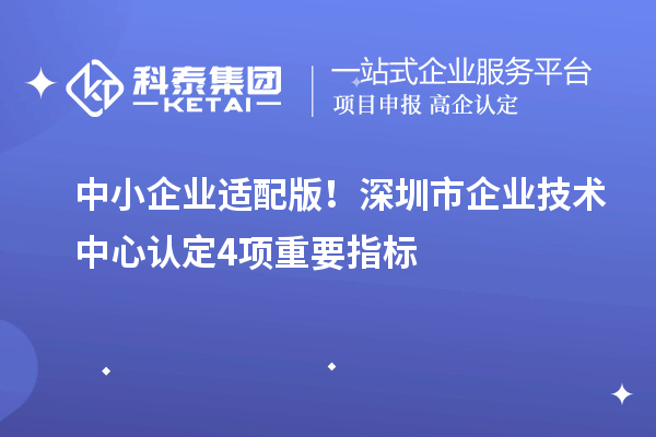 中小企业适配版!<a href=//jiuyouhuitech.com/shenzhen/ target=_blank class=infotextkey>深圳市企业技术中心</a>认定4项重要指标