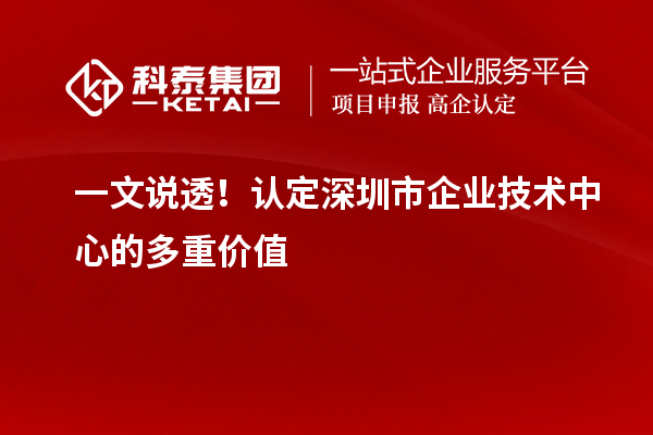 一文说透!认定深圳市企业技术中心的多重价值