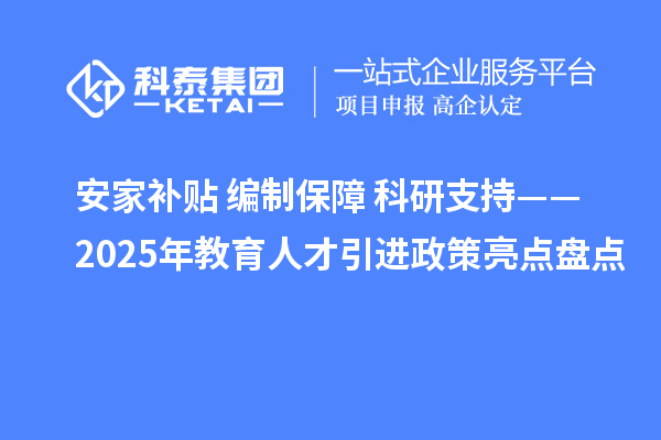 安家补贴+编制保障+科研支持——2025年教育人才引进政策亮点盘点