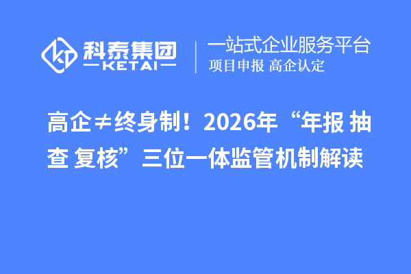 高企≠终身制!2026年“年报+抽查+复核”三位一体监管机制解读