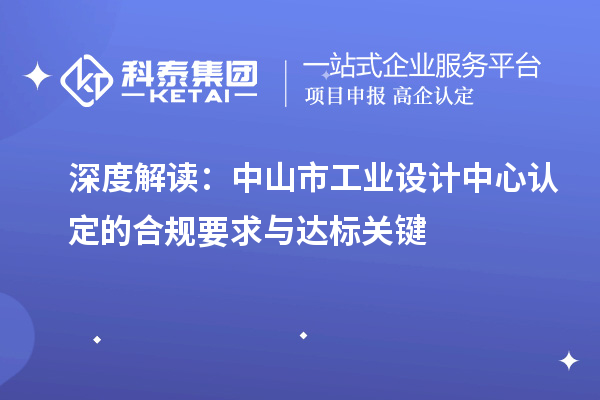 深度解读:中山市工业设计中心认定的合规要求与达标关键