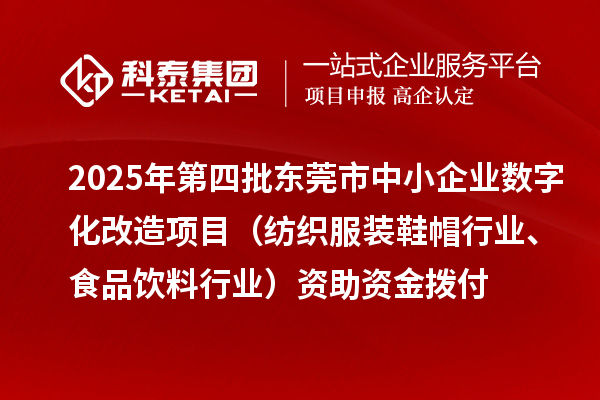 2025年第四批东莞市中小企业数字化改造项目(纺织服装鞋帽行业、食品饮料行业)资助资金拨付