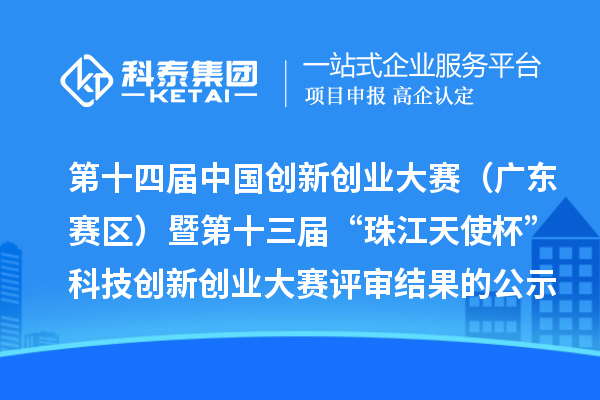 第十四届中国创新创业大赛(广东赛区)暨第十三届“珠江天使杯”科技创新创业大赛评审结果的公示