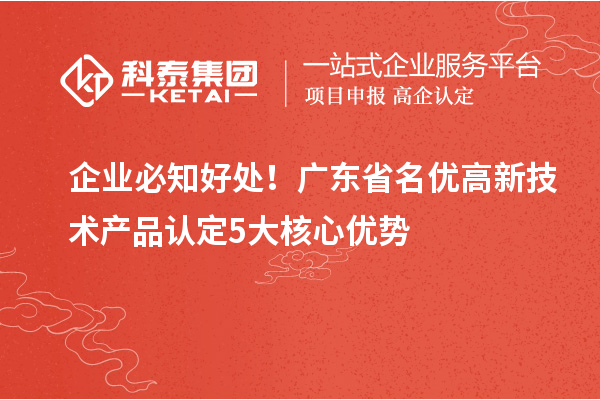 企业必知好处!广东省名优高新技术产品认定5大核心优势