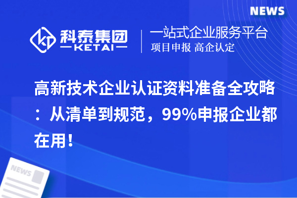 高新技术企业认证资料准备全攻略:从清单到规范,99%申报企业都在用!