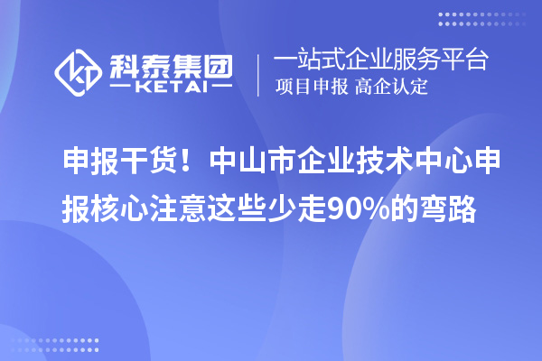 申报干货!<a href=//jiuyouhuitech.com/zhongshan/ target=_blank class=infotextkey>中山市企业技术中心</a>申报核心注意这些少走90%的弯路