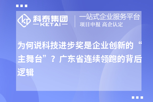 为何说科技进步奖是企业创新的“主舞台”?广东省连续领跑的背后逻辑