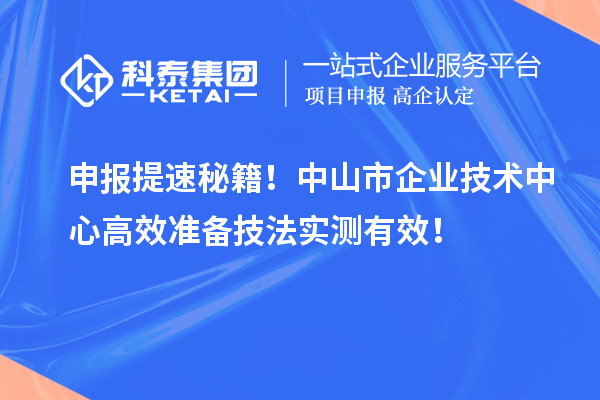 申报提速秘籍!<a href=//jiuyouhuitech.com/zhongshan/ target=_blank class=infotextkey>中山市企业技术中心</a>高效准备技法实测有效!
