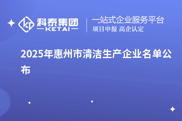 2025年惠州市清洁生产企业名单公布