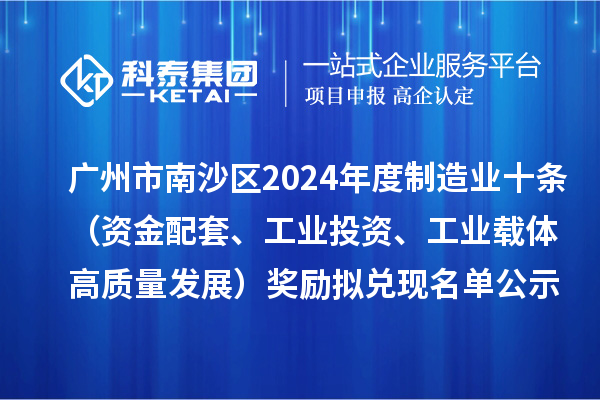 广州市南沙区2024年度制造业十条(资金配套、工业投资、工业载体高质量发展)奖励拟兑现名单公示