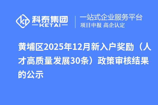黄埔区2025年12月新入户奖励(人才高质量发展30条)政策审核结果的公示
