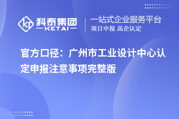 官方口径:广州市工业设计中心认定申报注意事项完整版