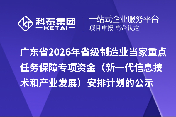 广东省2026年省级制造业当家重点任务保障专项资金(新一代信息技术和产业发展)安排计划的公示