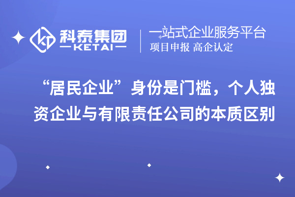 “居民企业”身份是门槛,个人独资企业与有限责任公司的本质区别