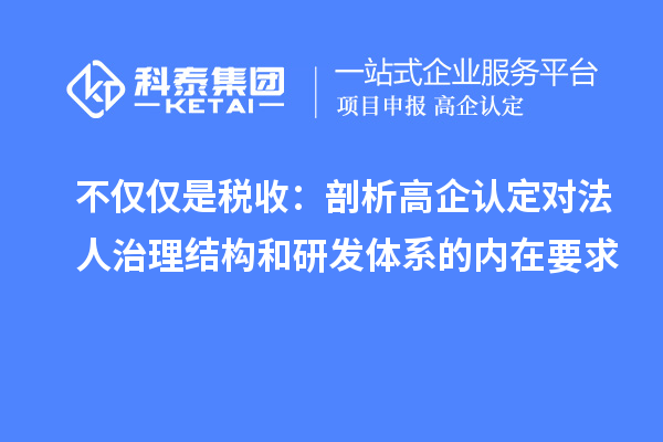 不仅仅是税收:剖析高企认定对法人治理结构和研发体系的内在要求
