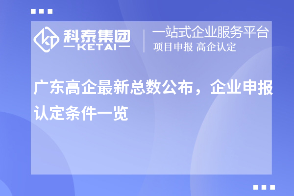 广东高企最新总数公布,企业申报认定条件一览