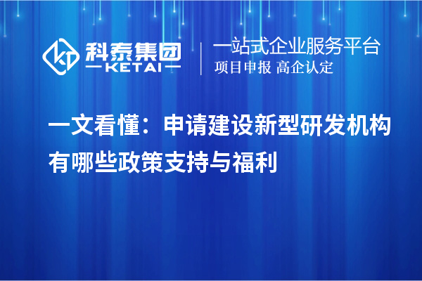 一文看懂:申请建设新型研发机构有哪些政策支持与福利
