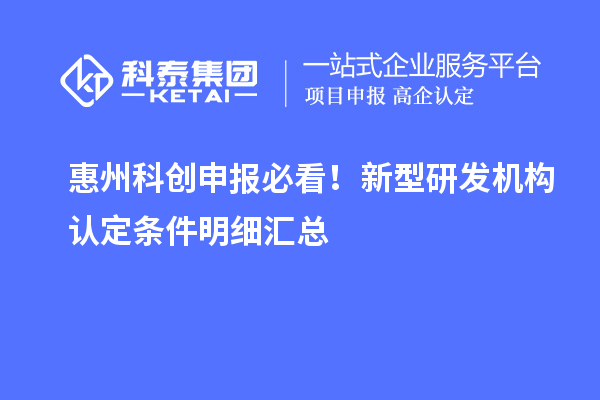 惠州科创申报必看!新型研发机构认定条件明细汇总