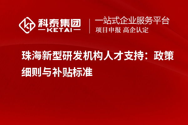 珠海新型研发机构人才支持:政策细则与补贴标准