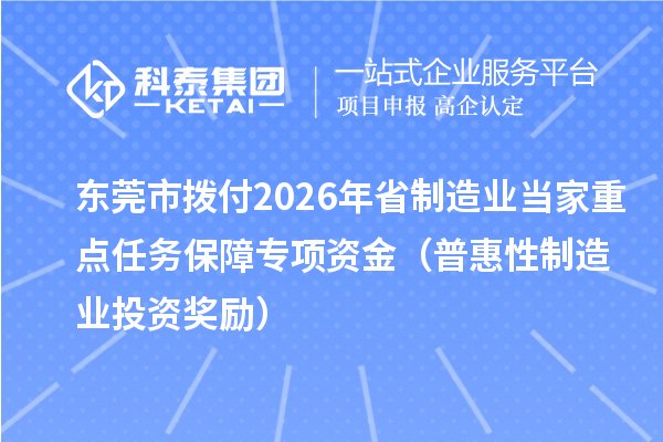 东莞市拨付2026年省制造业当家重点任务保障专项资金(普惠性制造业投资奖励)