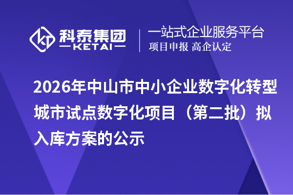 2026年中山市中小企业数字化转型城市试点数字化项目(第二批)拟入库方案的公示