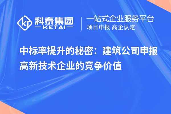 中标率提升的秘密:建筑公司申报高新技术企业的竞争价值